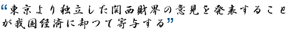 東京より独立した関西財界の意見を発表することが我国経済に却つて寄与する